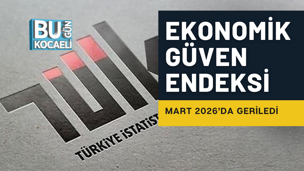 EKONOMİK GÜVEN ENDEKSİ MART 2026’DA GERİLEDİ