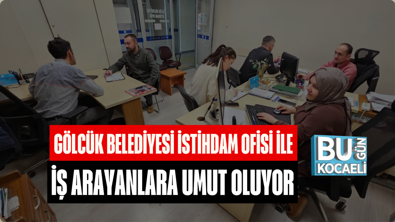 GÖLCÜK BELEDİYESİ İSTİHDAM OFİSİ İLE İŞ ARAYANLARA UMUT OLUYOR
