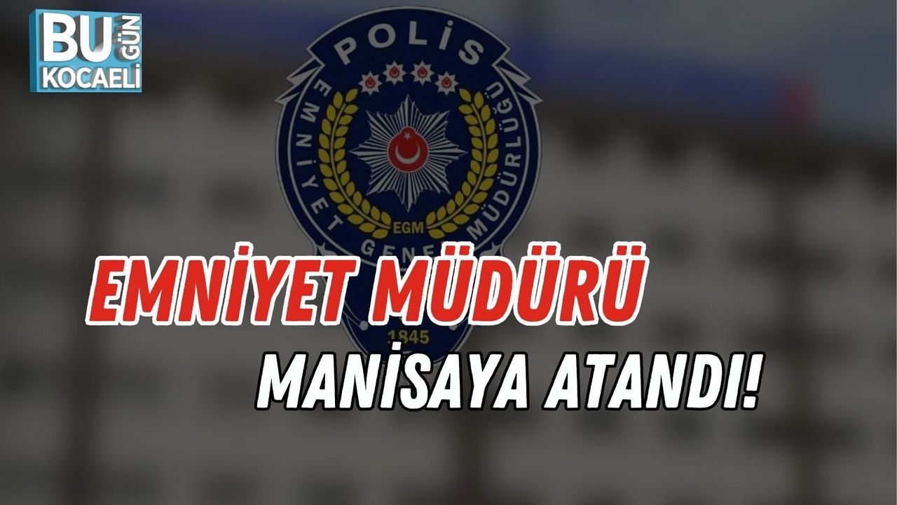 EMNİYET MÜDÜRÜ MANİSAYA ATANDI!