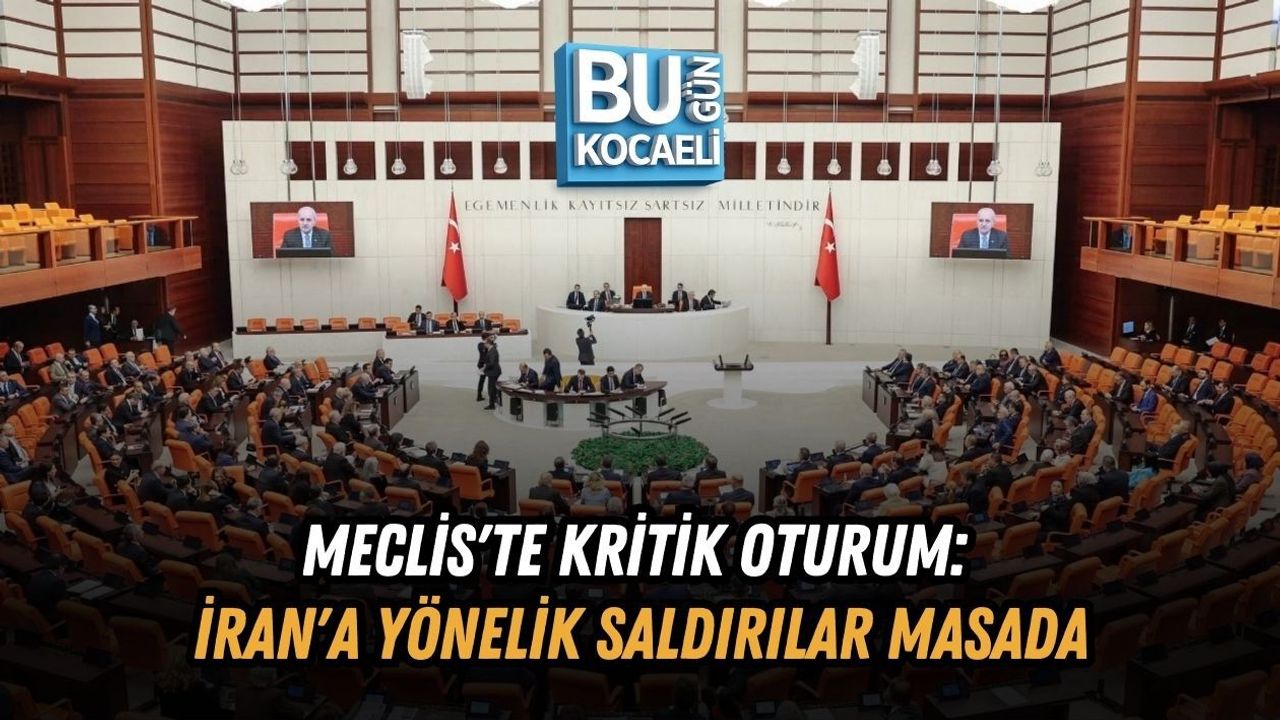 MECLİS'TE KRİTİK OTURUM: İRAN'A YÖNELİK SALDIRILAR MASADA