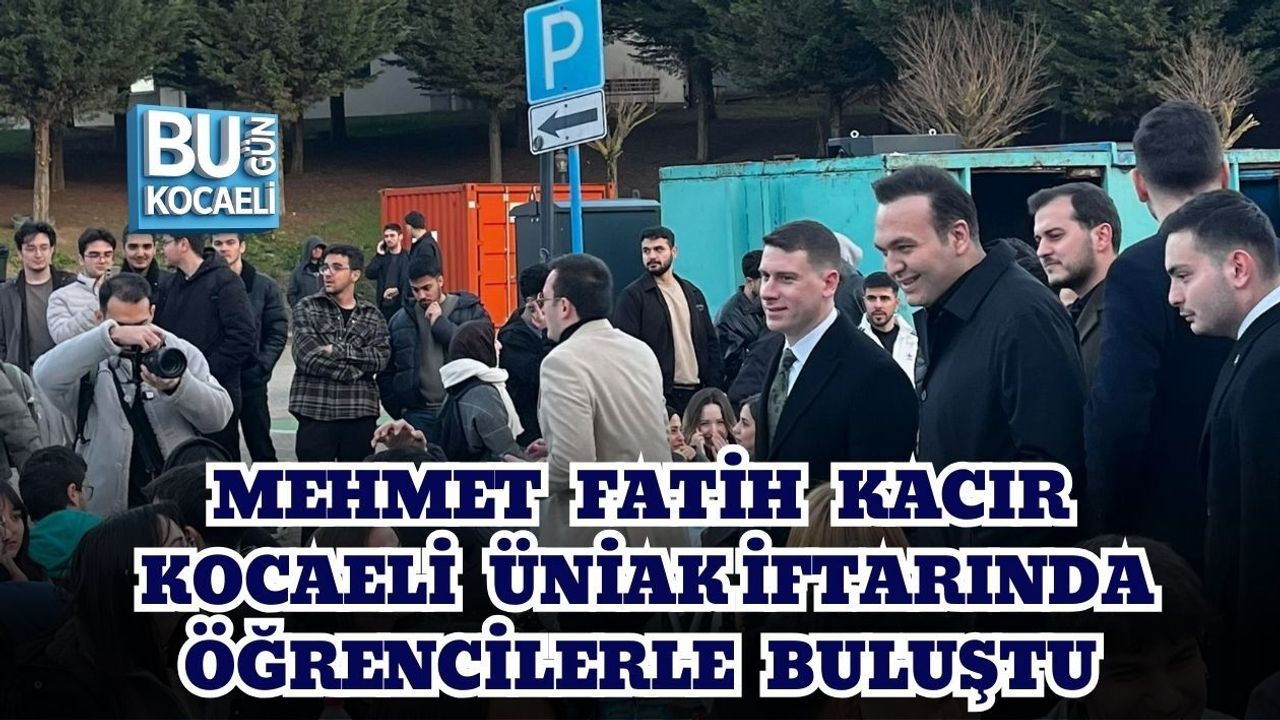 MEHMET FATİH KACIR KOCAELİ ÜNİAK İFTARINDA ÖĞRENCİLERLE BULUŞTU