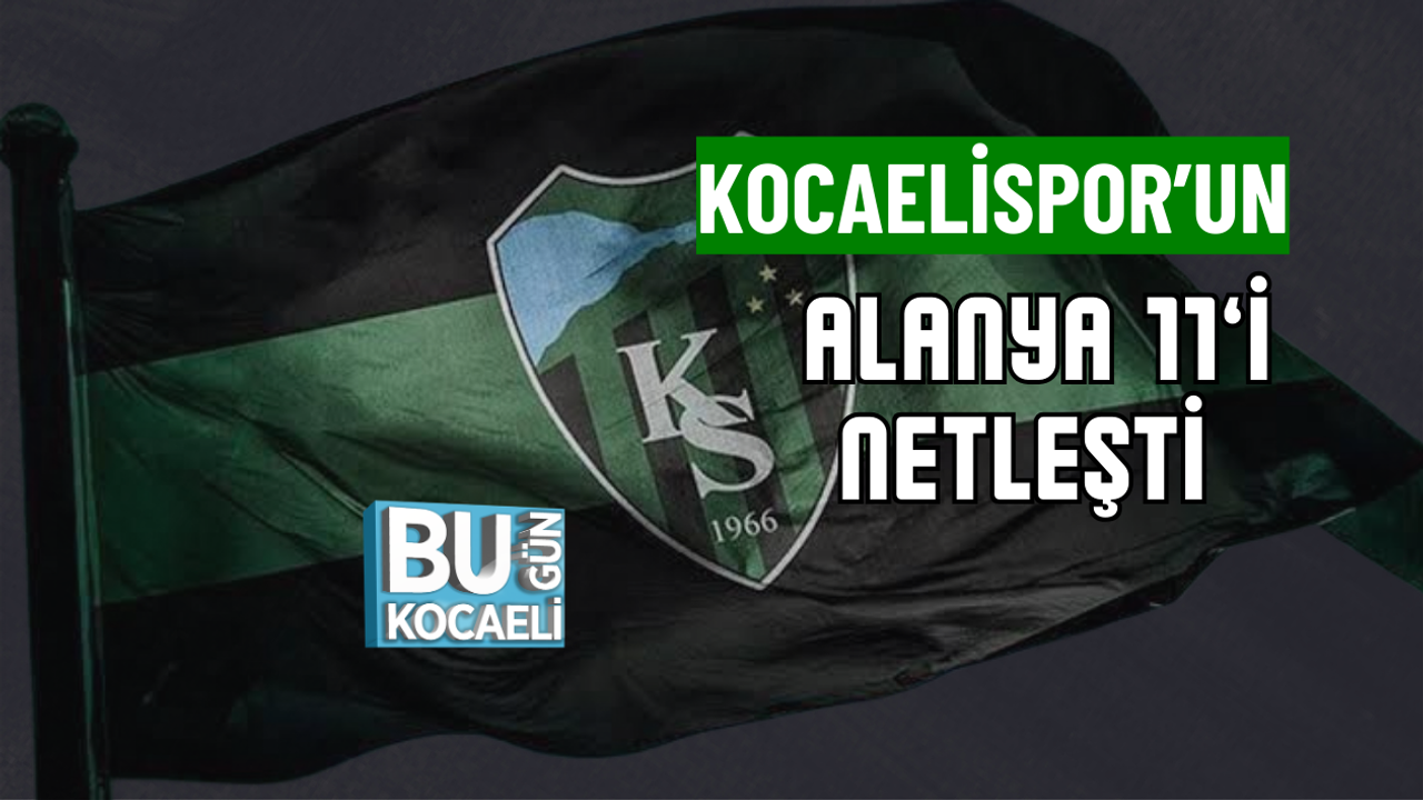KOCAELİSPOR’UN ALANYA 11’İ NETLEŞTİ