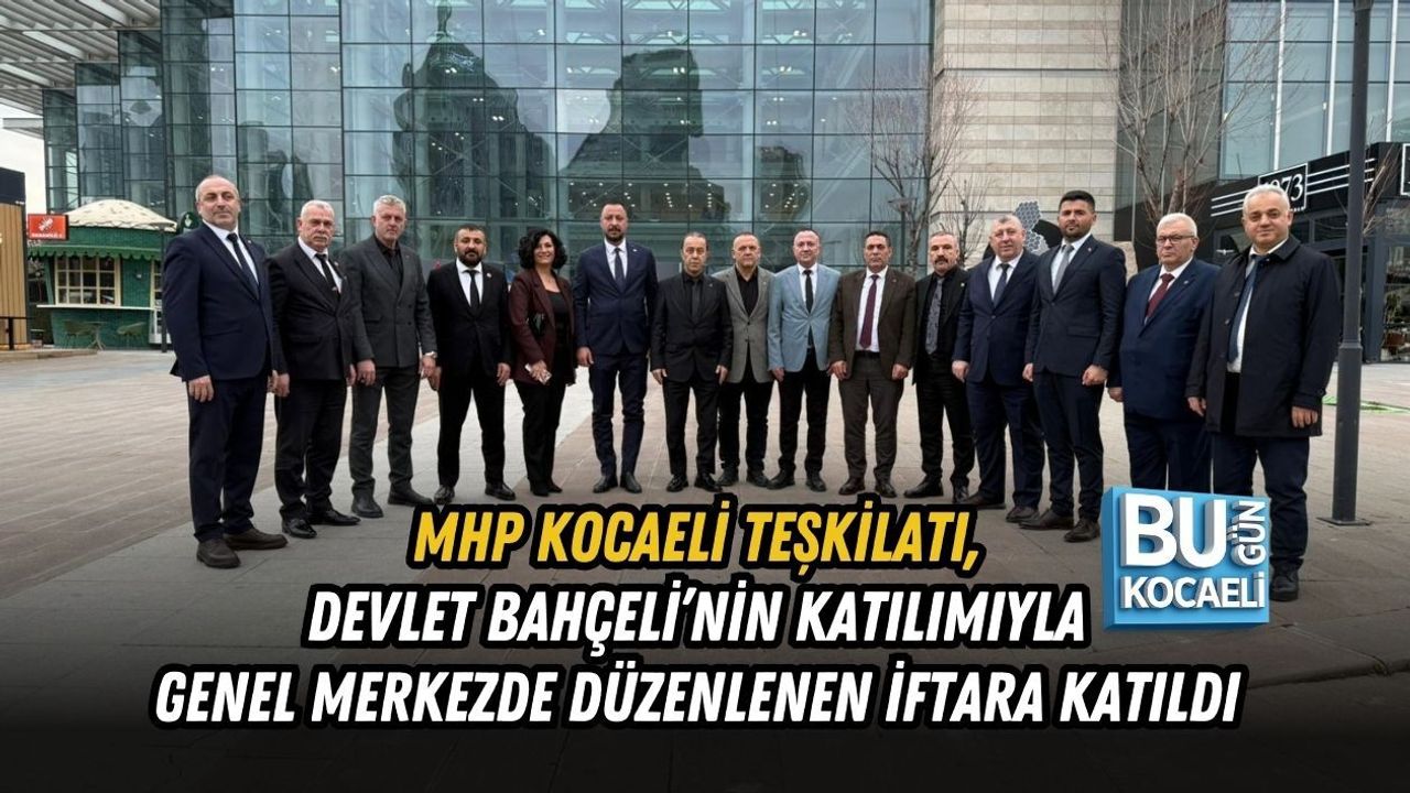MHP KOCAELİ TEŞKİLATI, DEVLET BAHÇELİ’NİN KATILIMIYLA GENEL MERKEZDE DÜZENLENEN İFTARA KATILDI