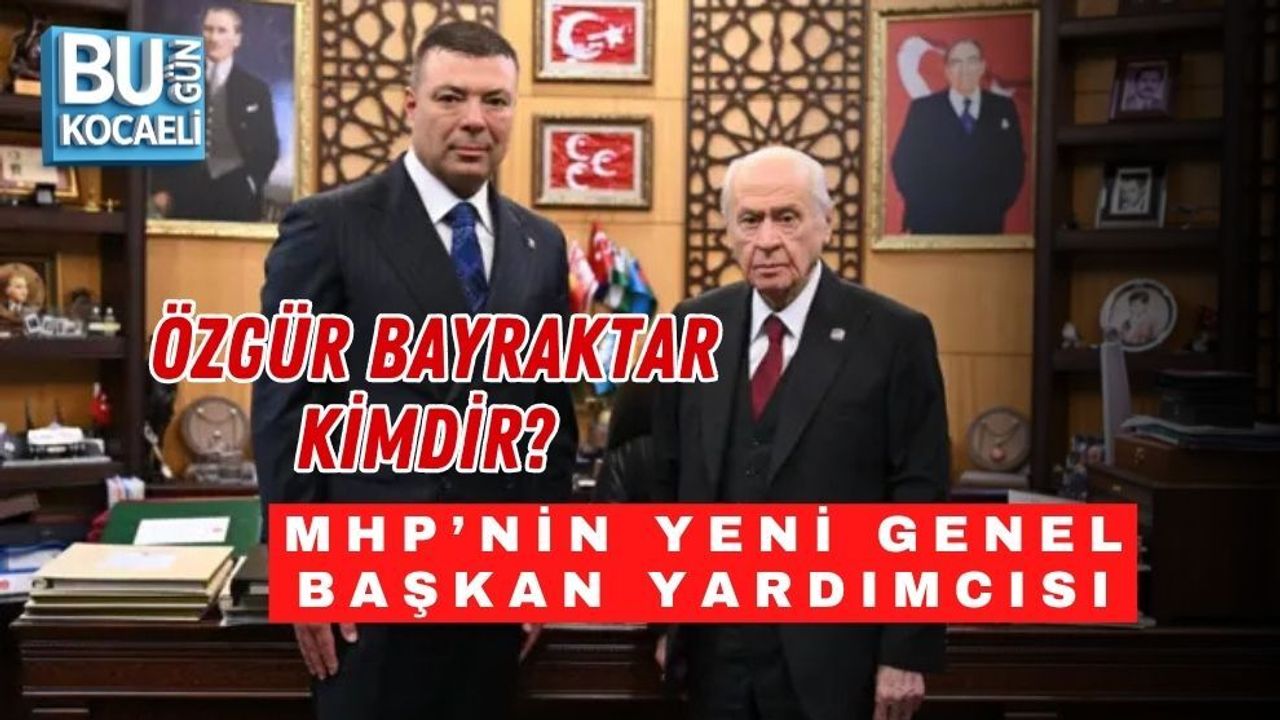 ÖZGÜR BAYRAKTAR KİMDİR? MHP’NİN YENİ GENEL BAŞKAN YARDIMCISI
