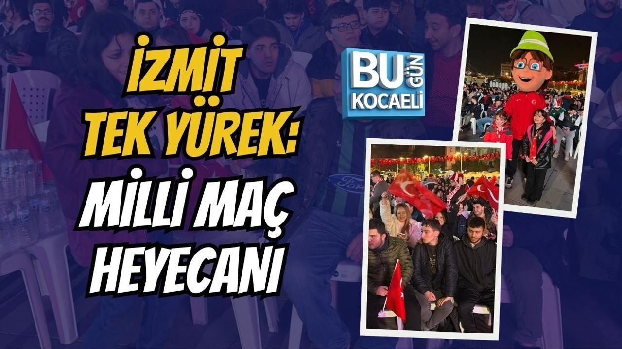 İZMİT TEK YÜREK: MİLLİ MAÇ HEYECANI