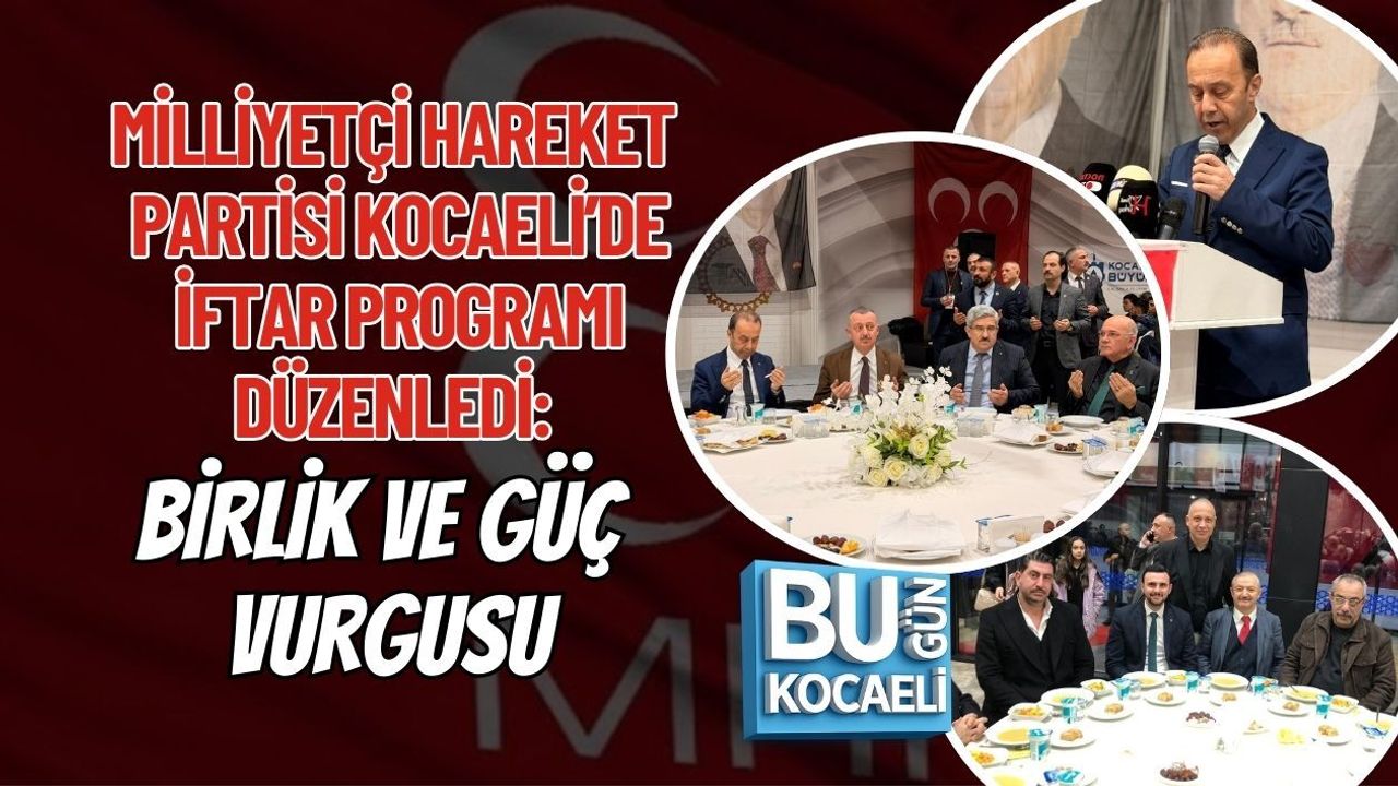 MİLLİYETÇİ HAREKET PARTİSİ KOCAELİ’DE İFTAR PROGRAMI DÜZENLEDİ: BİRLİK VE GÜÇ VURGUSU