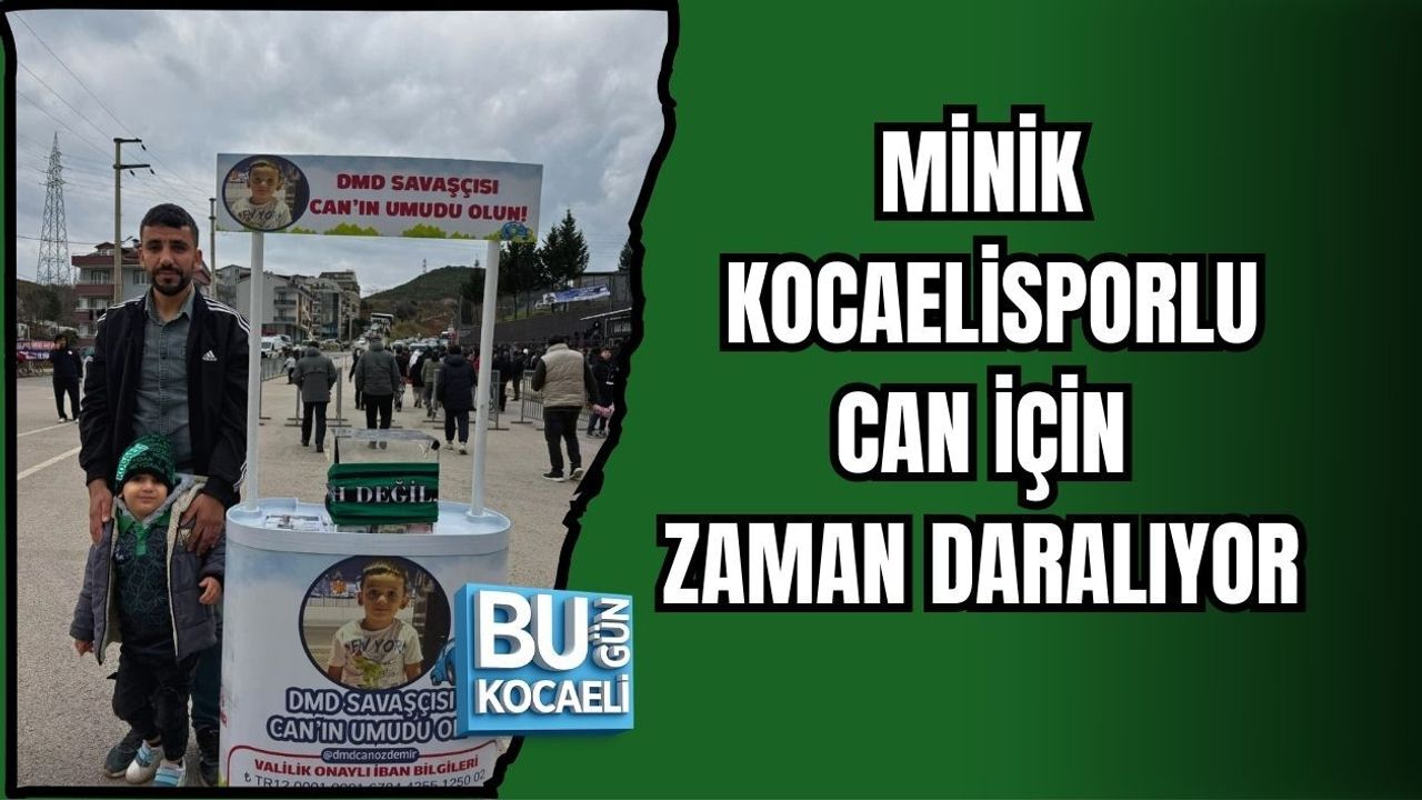 MİNİK KOCAELİSPORLU CAN İÇİN ZAMAN DARALIYOR