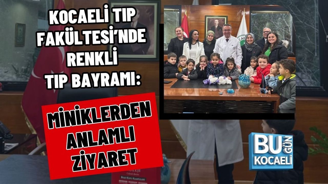 KOCAELİ TIP FAKÜLTESİ’NDE RENKLİ TIP BAYRAMI: MİNİKLERDEN ANLAMLI ZİYARET