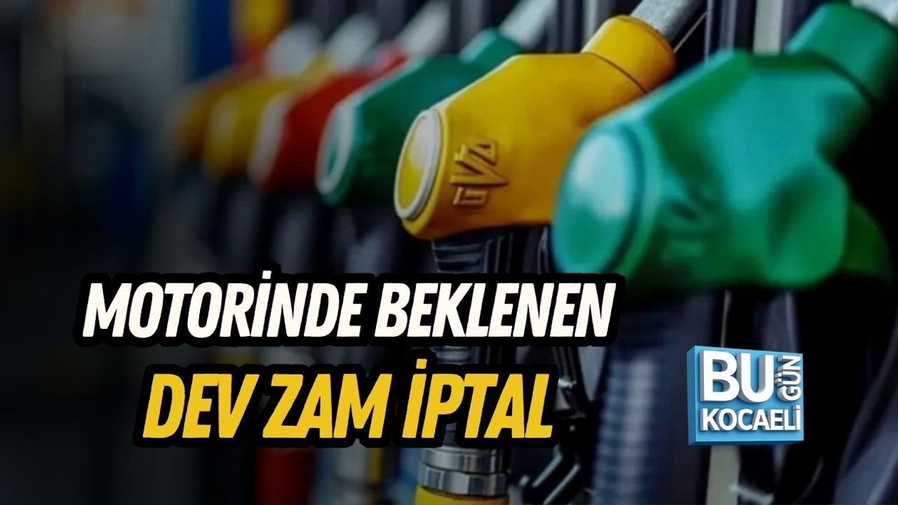 MOTORİNDE BEKLENEN DEV ZAM İPTAL