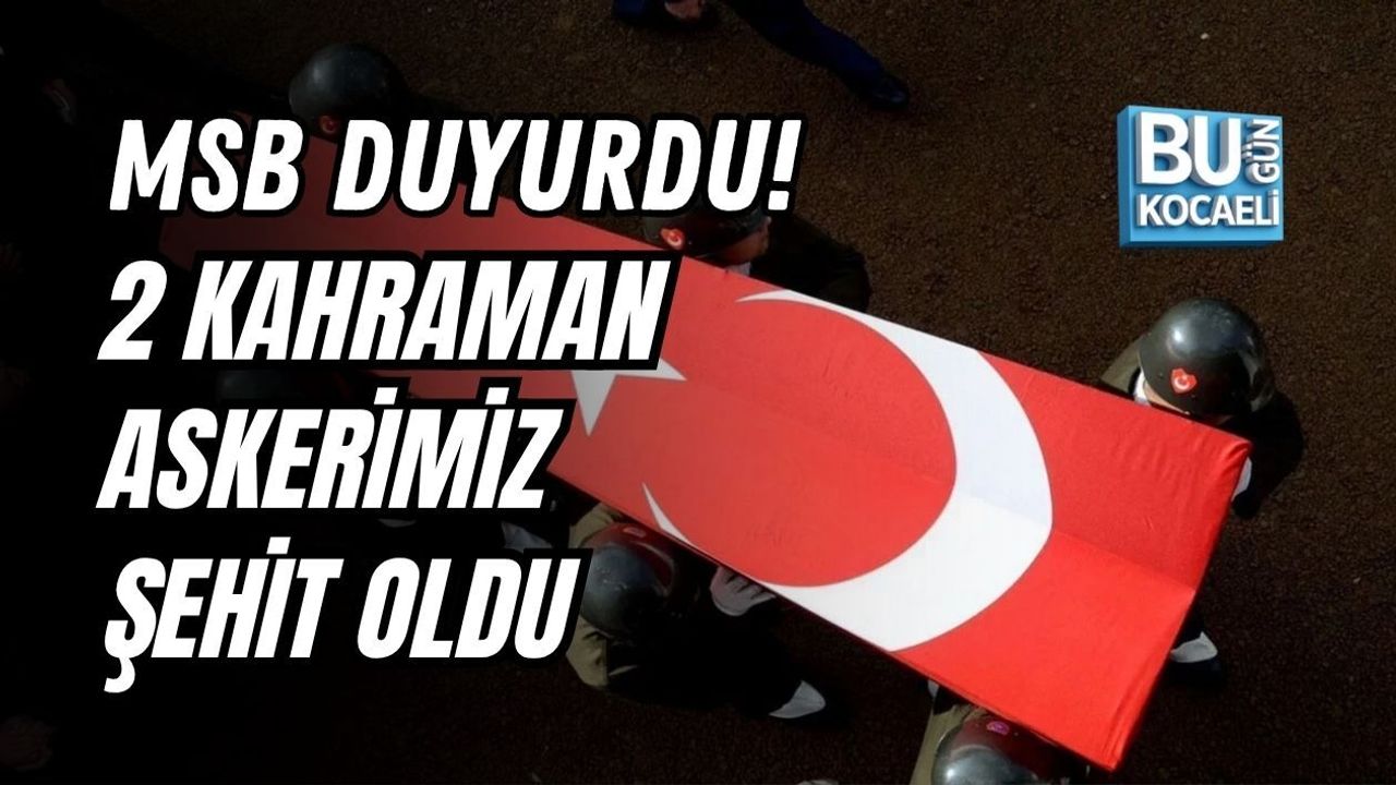 MSB DUYURDU! 2 KAHRAMAN ASKERİMİZ ŞEHİT OLDU