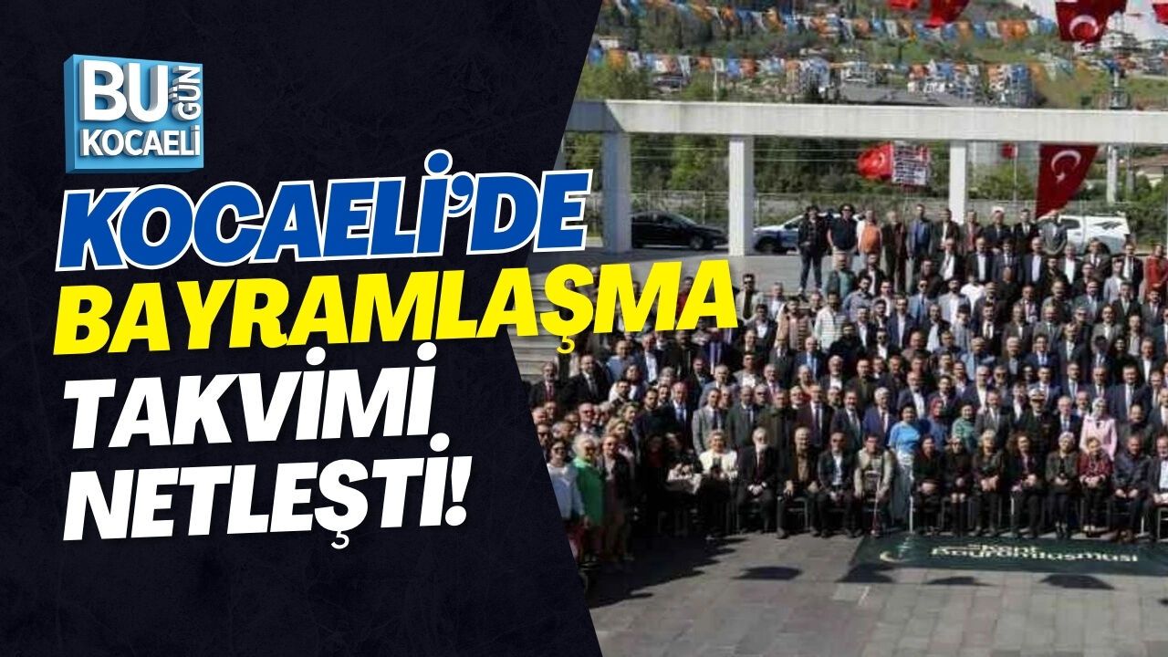 KOCAELİ’DE BAYRAMLAŞMA TAKVİMİ NETLEŞTİ!