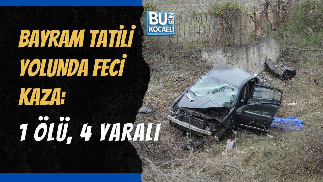 BAYRAM TATİLİ YOLUNDA FECİ KAZA : 1 ÖLÜ, 4 YARALI