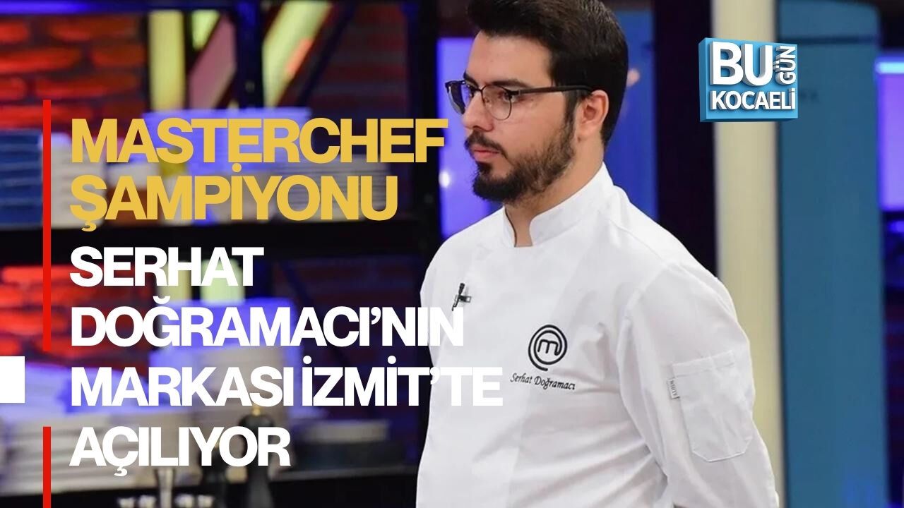 MASTERCHEF ŞAMPİYONU SERHAT DOĞRAMACI’NIN MARKASI İZMİT’TE AÇILIYOR
