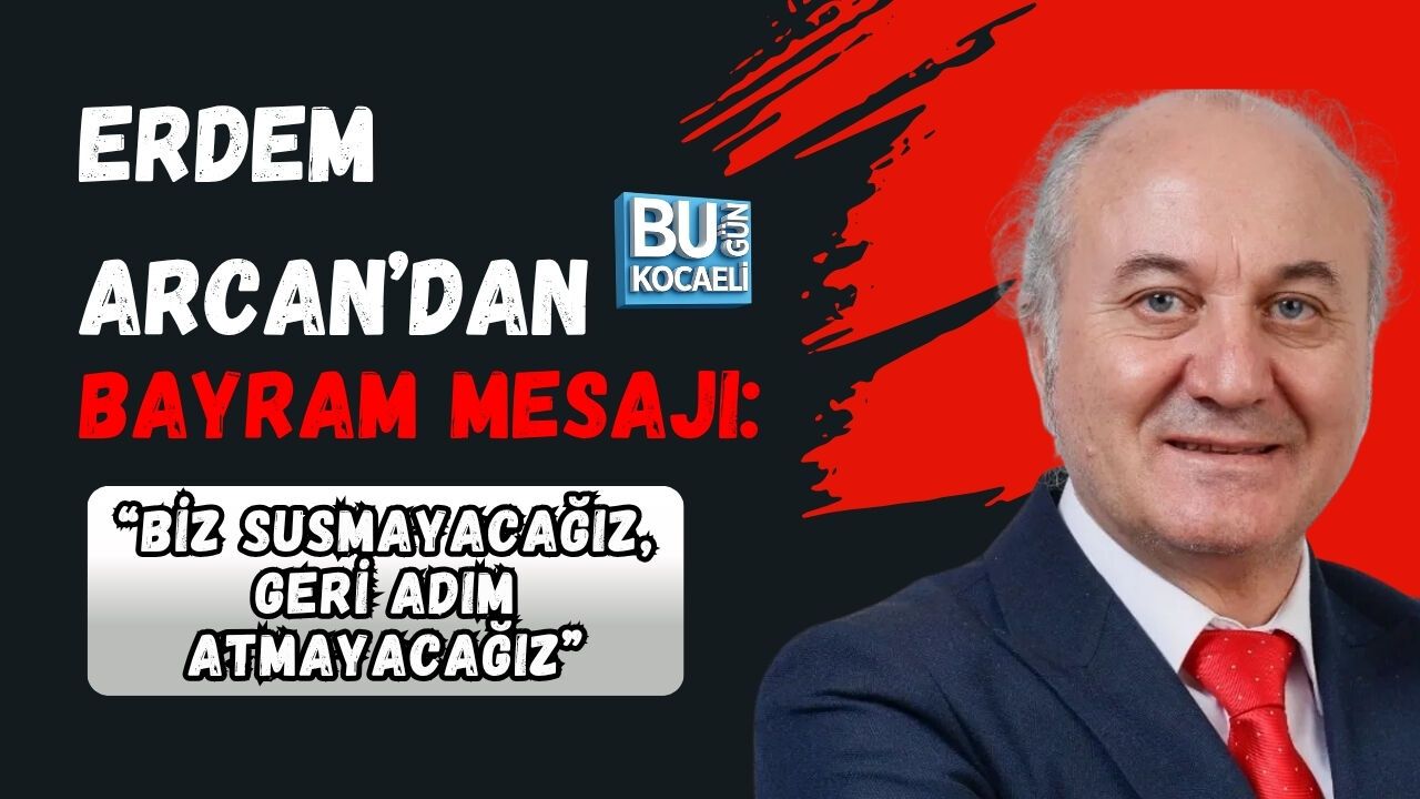ERDEM ARCAN'DAN BAYRAM MESAJI: ''BİZ SUSMAYACAĞIZ, GERİ ADIM ATMAYACAĞIZ''