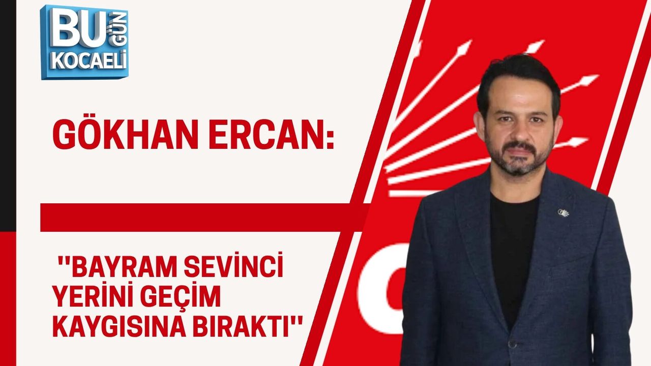 GÖKHAN ERCAN: ''BAYRAM SEVİNCİ YERİNİ GEÇİM KAYGISINA BIRAKTI''