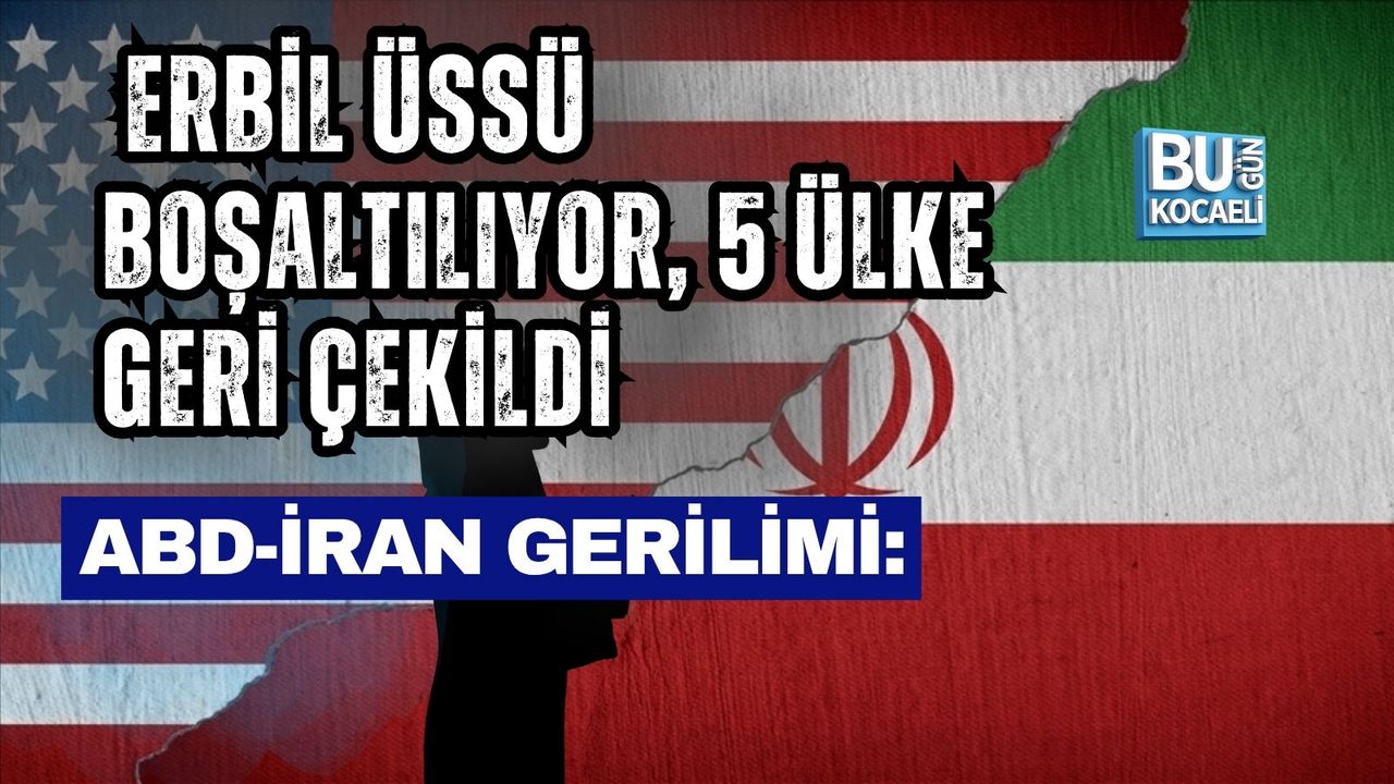 ABD-İRAN GERİLİMİ: ERBİL ÜSSÜ BOŞALTILIYOR, 5 ÜLKE GERİ ÇEKİLDİ