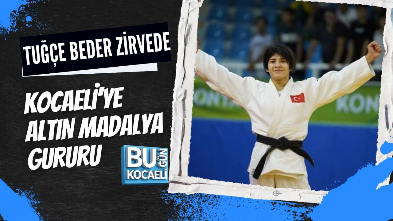 KOCAELİ’YE ALTIN MADALYA GURURU: TUĞÇE BEDER ZİRVEDE