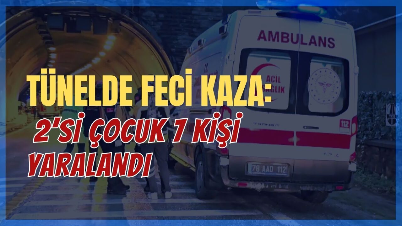 TÜNELDE FECİ KAZA: 2’Sİ ÇOCUK 7 KİŞİ YARALANDI