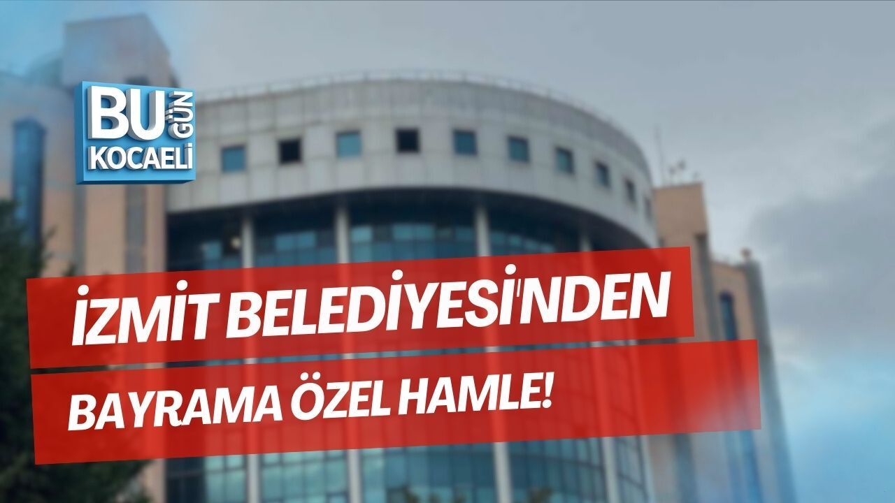 İZMİT BELEDİYESİ'NDEN BAYRAMA ÖZEL HAMLE!