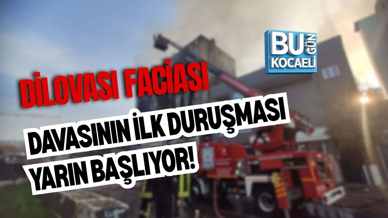 DİLOVASI FACİASI DAVASINDA İLK DURUŞMA YARIN BAŞLIYOR!