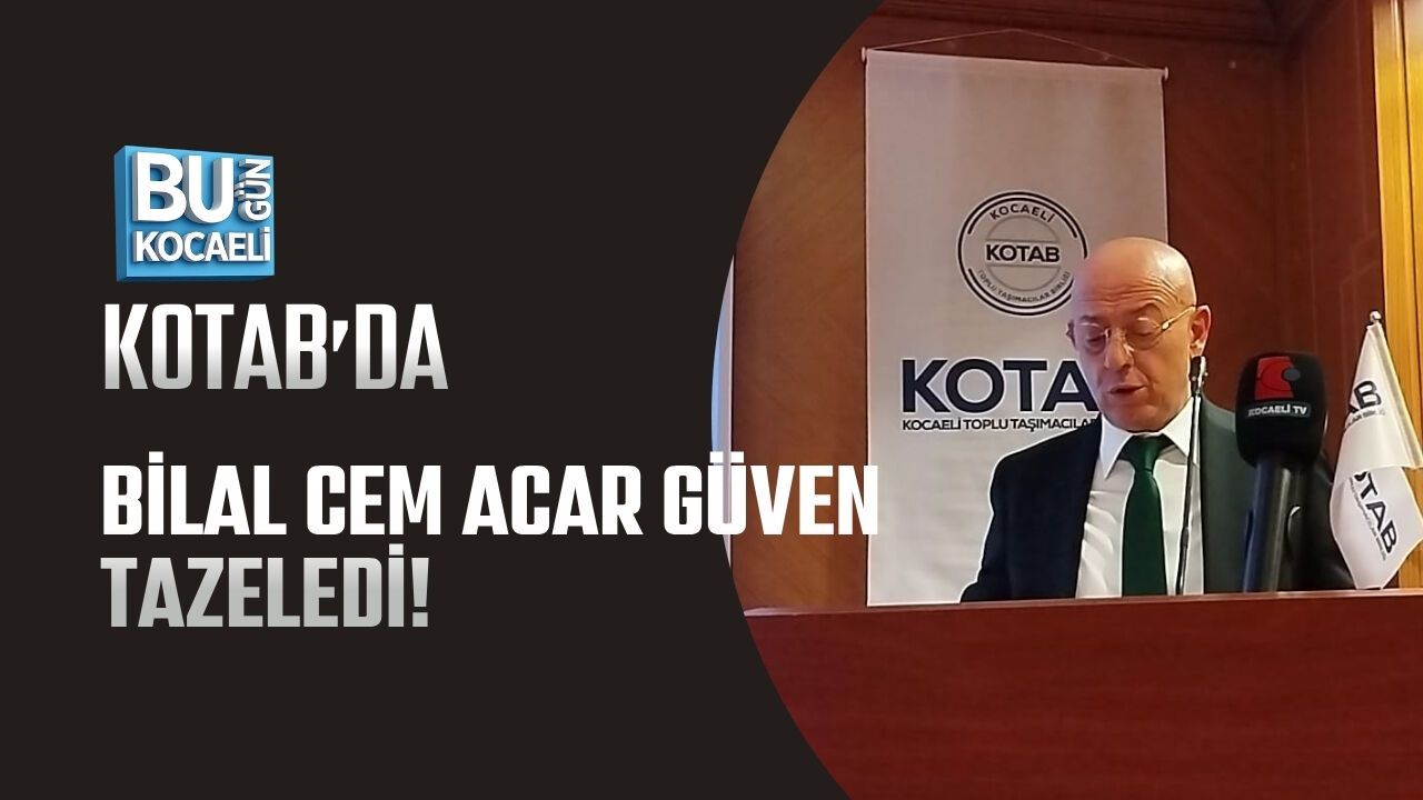 KOTAB’DA BİLAL CEM ACAR GÜVEN TAZELEDİ