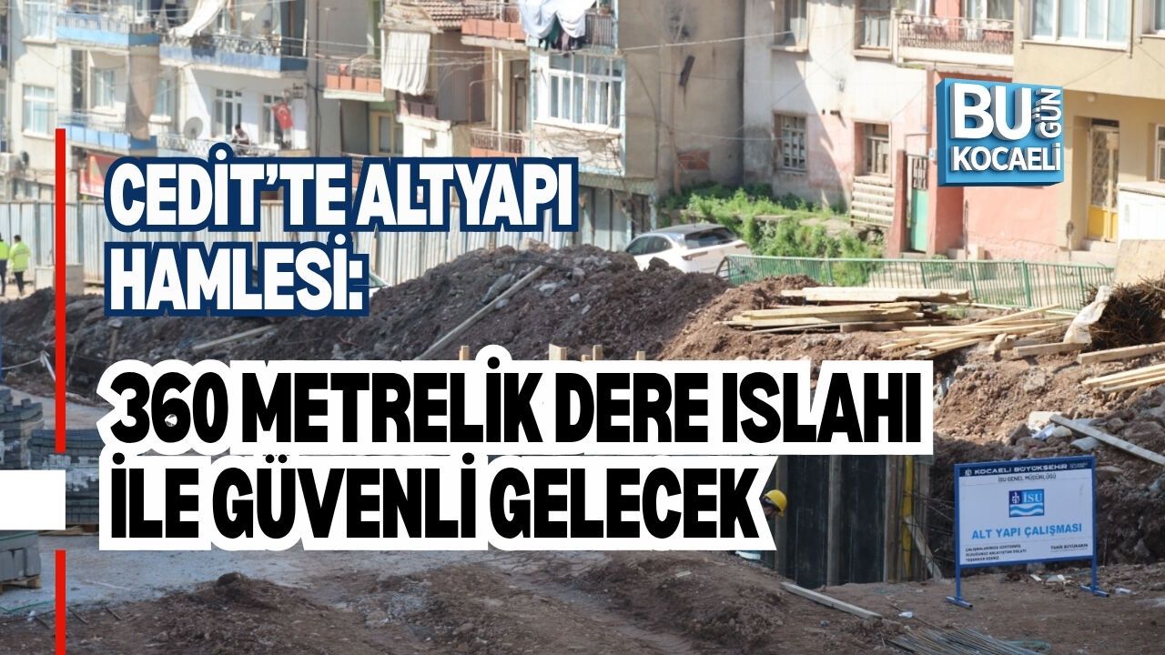 CEDİT’TE ALTYAPI HAMLESİ: 360 METRELİK DERE ISLAHI İLE GÜVENLİ GELECEK
