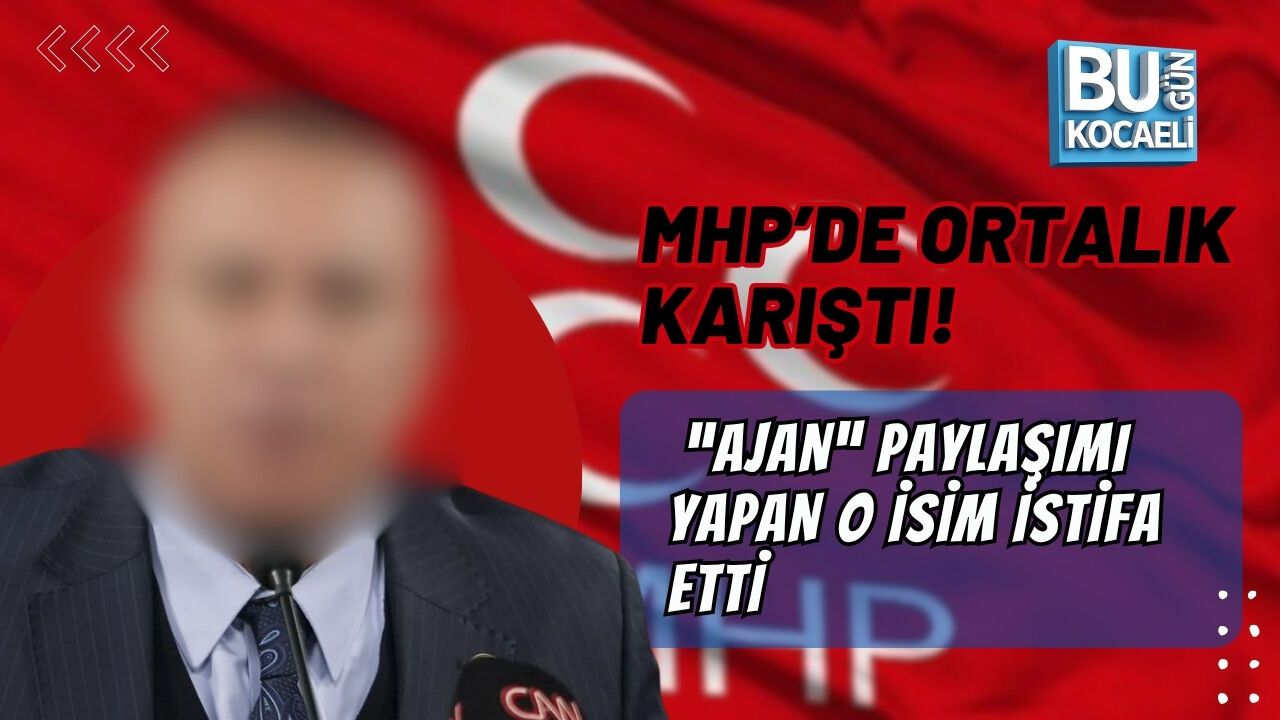 MHP’DE ORTALIK KARIŞTI! “AJAN” PAYLAŞIMI YAPAN O İSİM İSTİFA ETTİ