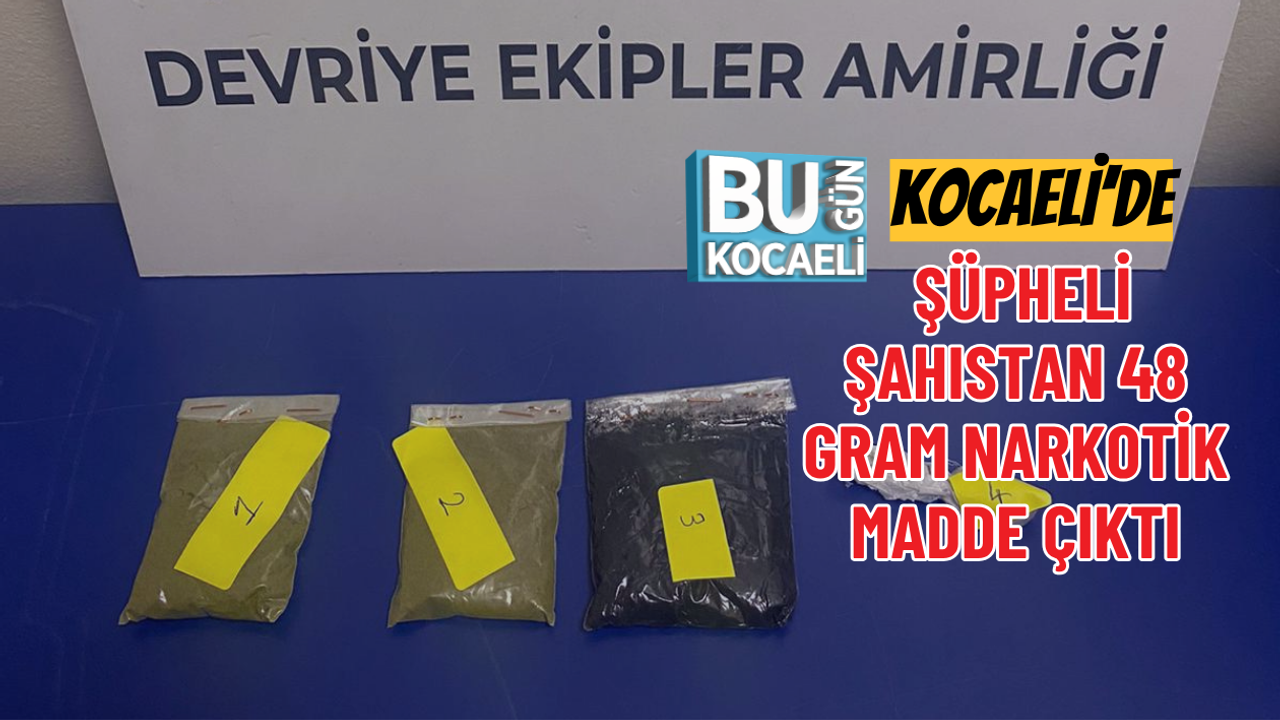 KOCAELİ’DE ŞÜPHELİ ŞAHISTAN 48 GRAM NARKOTİK MADDE ÇIKTI