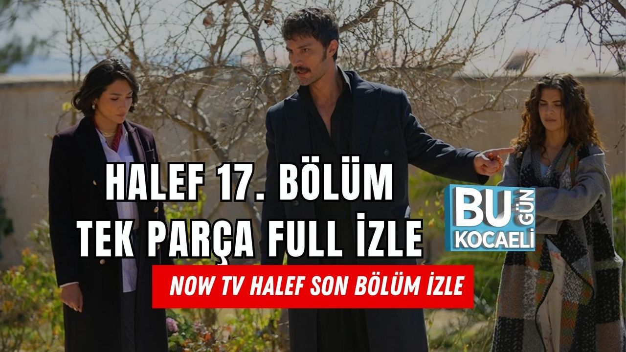 HALEF 17. BÖLÜM TEK PARÇA FULL İZLE | NOW TV HALEF SON BÖLÜM İZLE