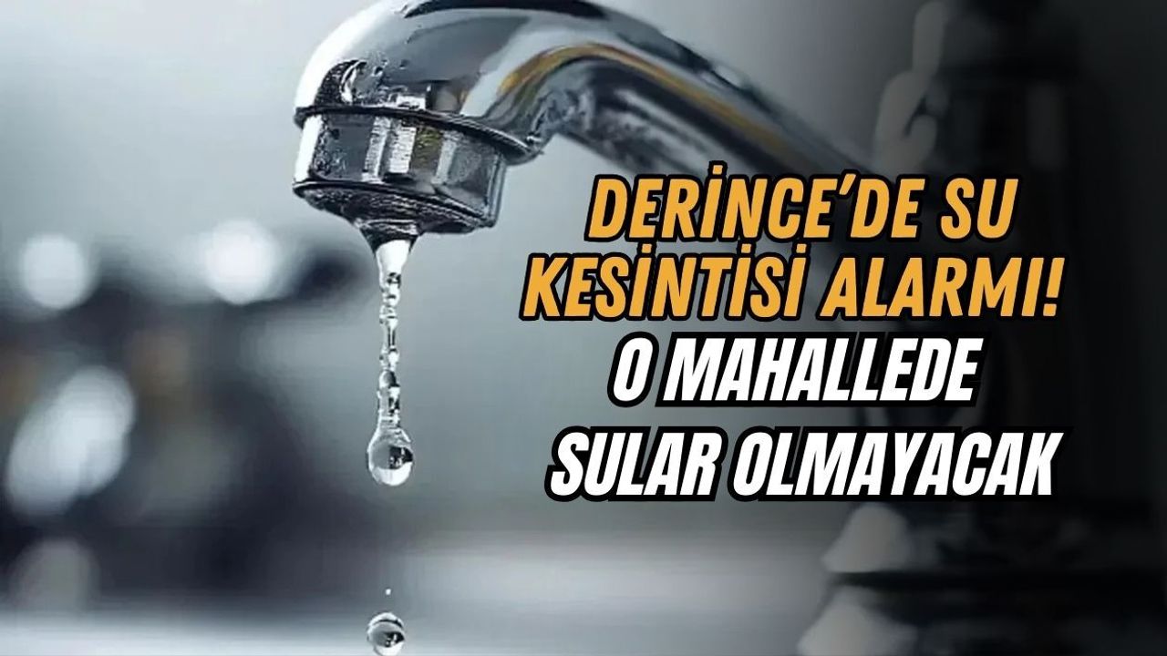 DERİNCE’DE SU KESİNTİSİ ALARMI! O MAHALLEDE SULAR OLMAYACAK