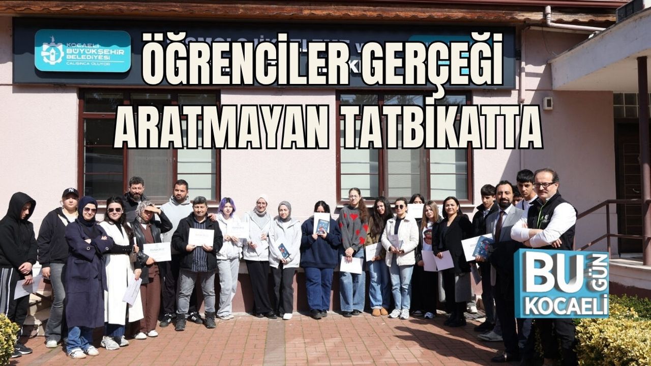 ÖĞRENCİLER GERÇEĞİ ARATMAYAN TATBİKATTA