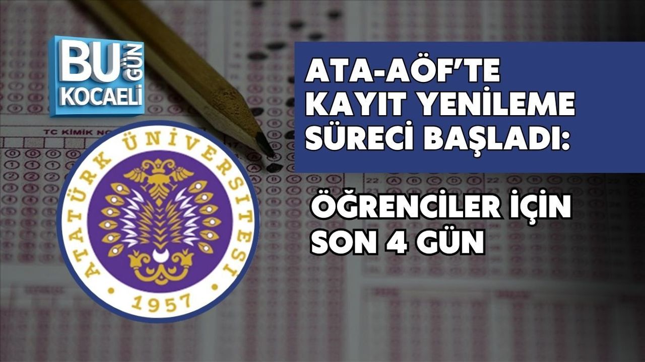 ATA-AÖF’TE KAYIT YENİLEME SÜRECİ BAŞLADI: ÖĞRENCİLER İÇİN SON 4 GÜN