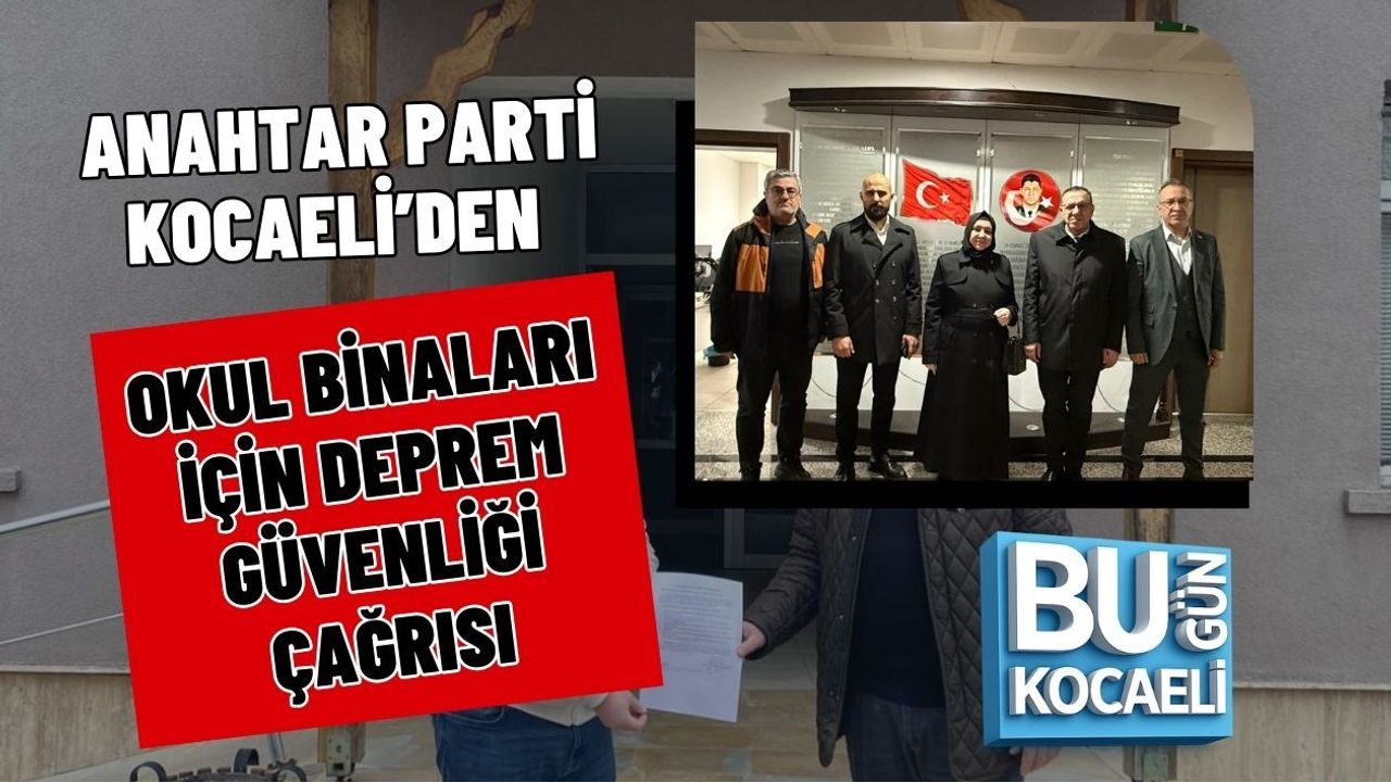 ANAHTAR PARTİ KOCAELİ’DEN OKUL BİNALARI İÇİN DEPREM GÜVENLİĞİ ÇAĞRISI