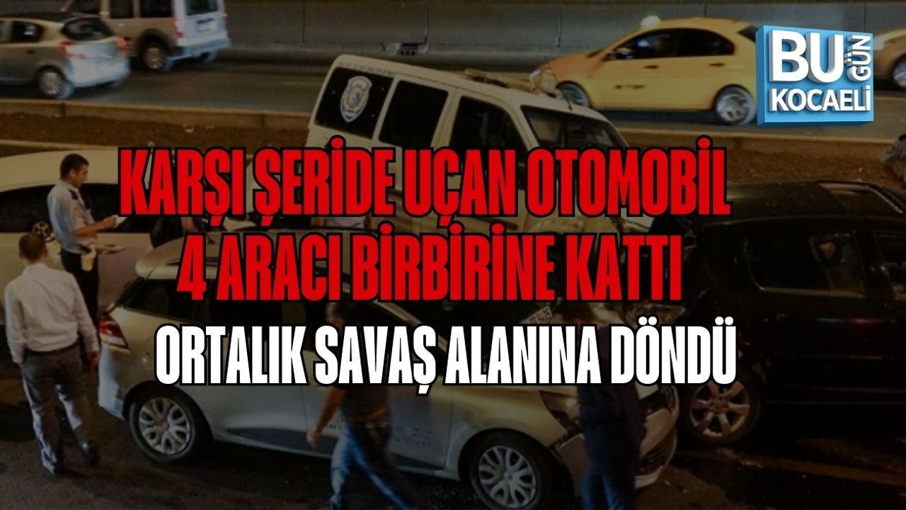 KARŞI ŞERİDE UÇAN OTOMOBİL 4 ARACI BİRBİRİNE KATTI, ORTALIK SAVAŞ ALANINA DÖNDÜ