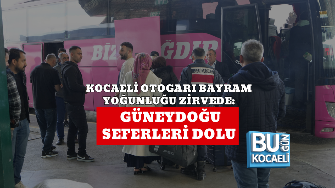 KOCAELİ OTOGARI BAYRAM YOĞUNLUĞU ZİRVEDE: GÜNEYDOĞU SEFERLERİ DOLU