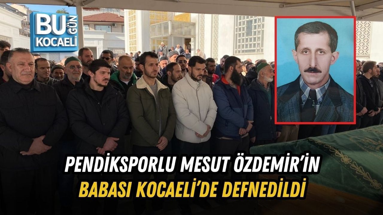 PENDİKSPORLU MESUT ÖZDEMİR’İN BABASI KOCAELİ’DE DEFNEDİLDİ
