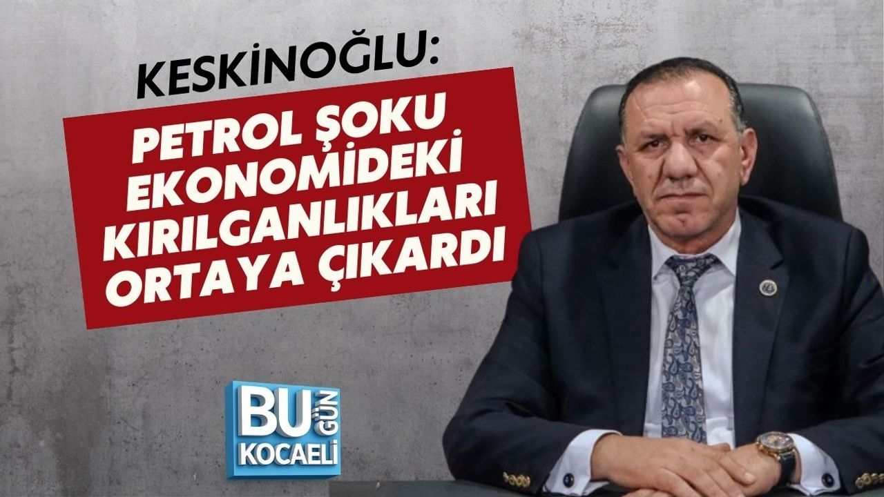 KESKİNOĞLU: PETROL ŞOKU EKONOMİDEKİ KIRILGANLIKLARI ORTAYA ÇIKARDI