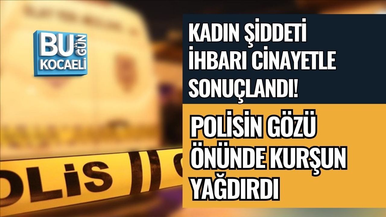 KADIN ŞİDDETİ İHBARI CİNAYETLE SONUÇLANDI! POLİSİN GÖZÜ ÖNÜNDE KURŞUN YAĞDIRDI