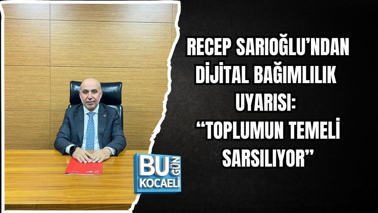 RECEP SARIOĞLU’NDAN DİJİTAL BAĞIMLILIK UYARISI: “TOPLUMUN TEMELİ SARSILIYOR”
