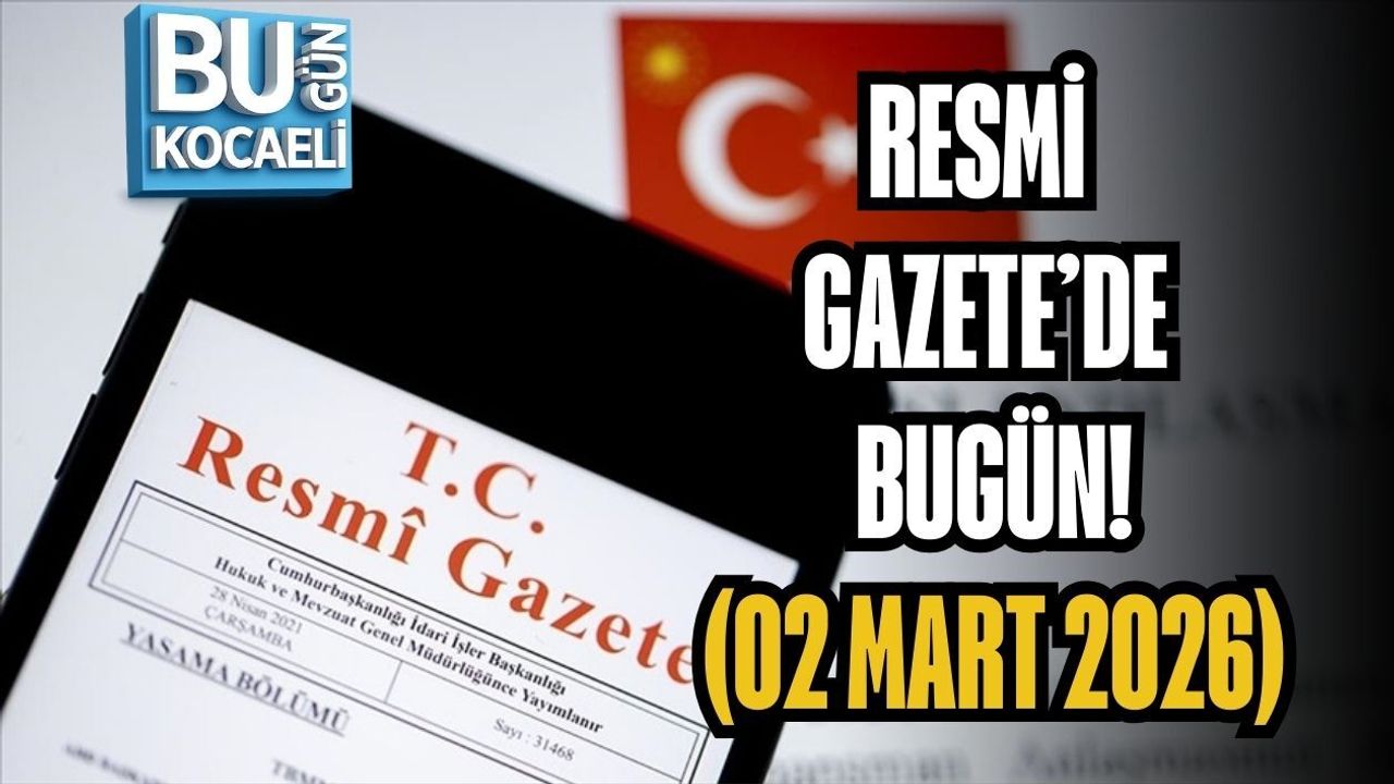 RESMİ GAZETE’DE BUGÜN! (02 MART 2026)