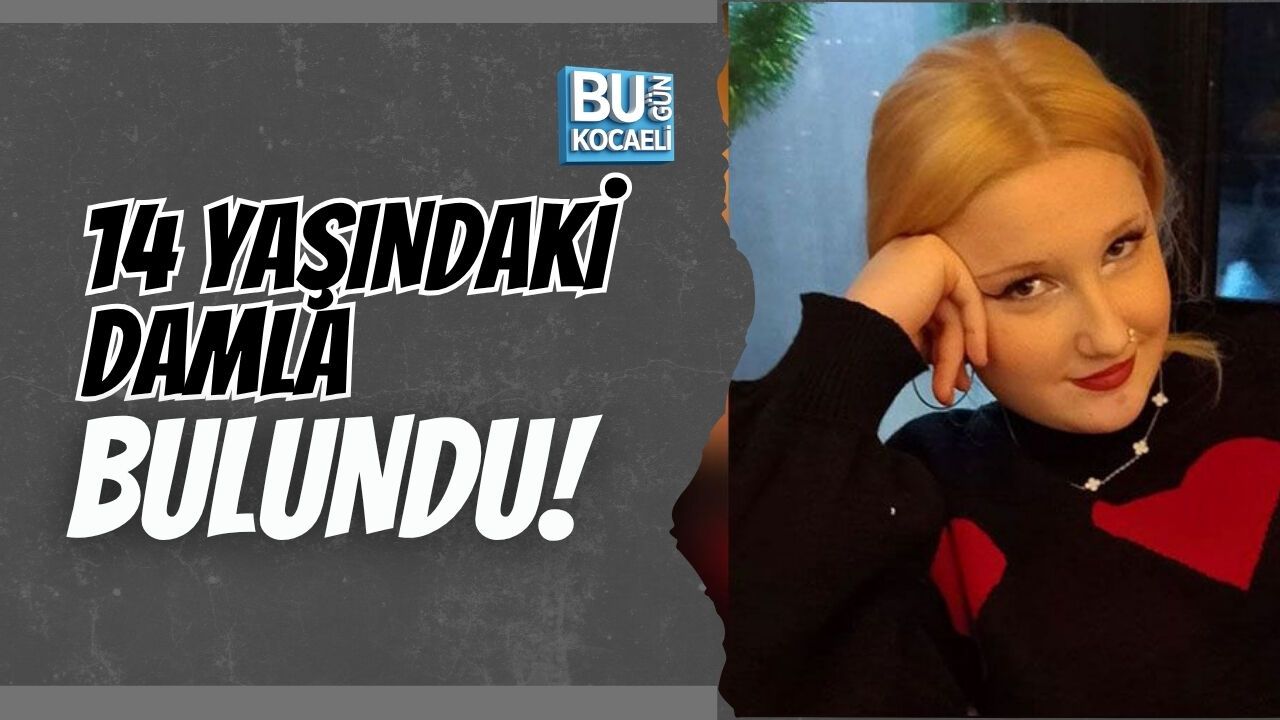 14 YAŞINDAKİ DAMLA BULUNDU!