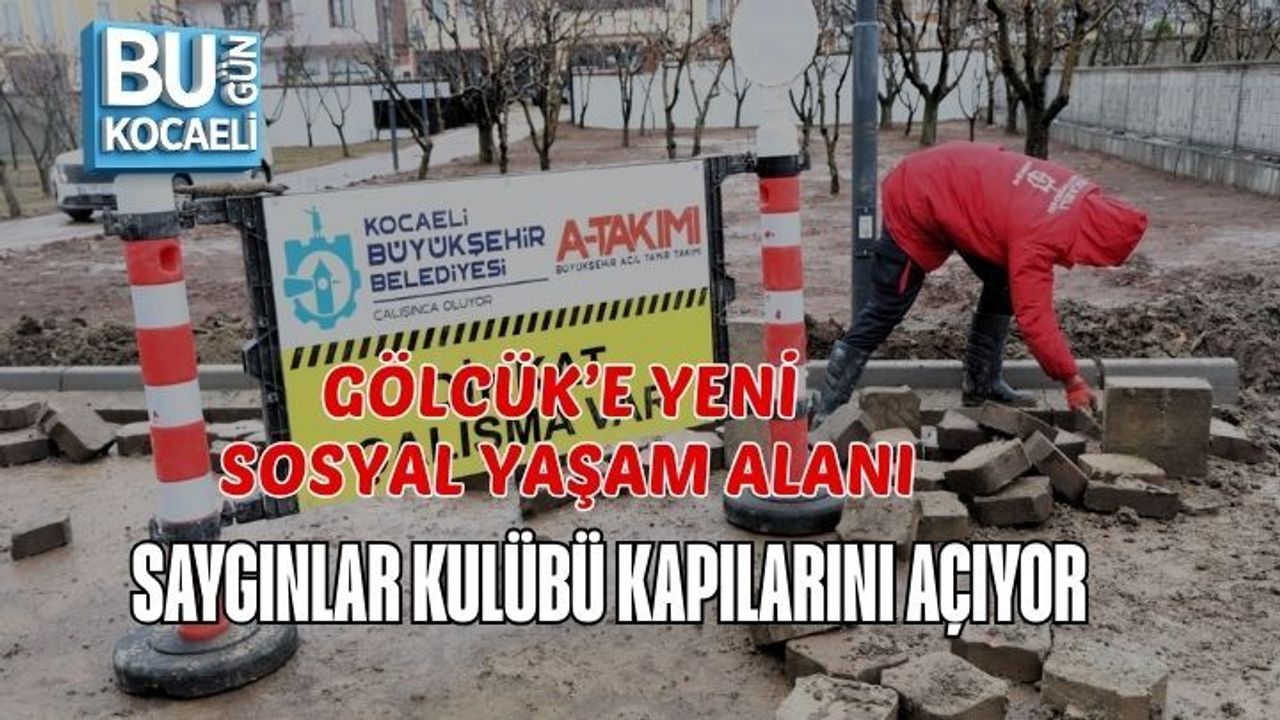 GÖLCÜK’E YENİ SOSYAL YAŞAM ALANI: SAYGINLAR KULÜBÜ KAPILARINI AÇIYOR