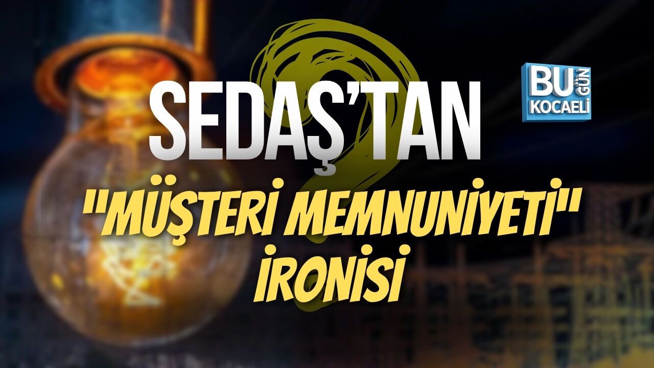 SEDAŞ’TAN “MÜŞTERİ MEMNUNİYETİ” İRONİSİ