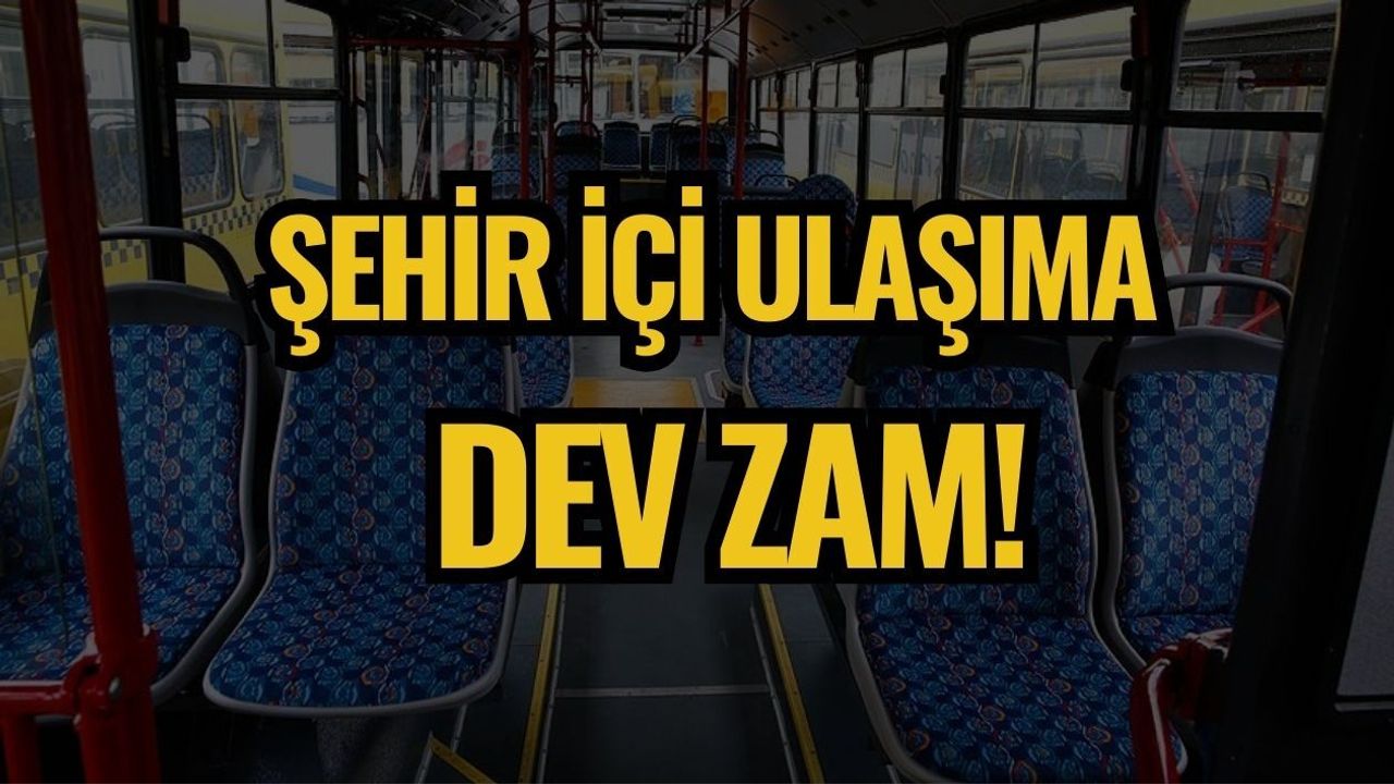 ŞEHİR İÇİ ULAŞIMA DEV ZAM!