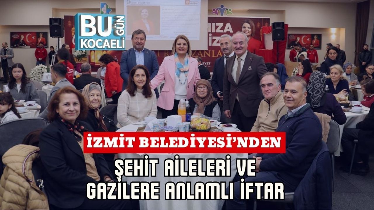 İZMİT BELEDİYESİ’NDEN ŞEHİT AİLELERİ VE GAZİLERE ANLAMLI İFTAR