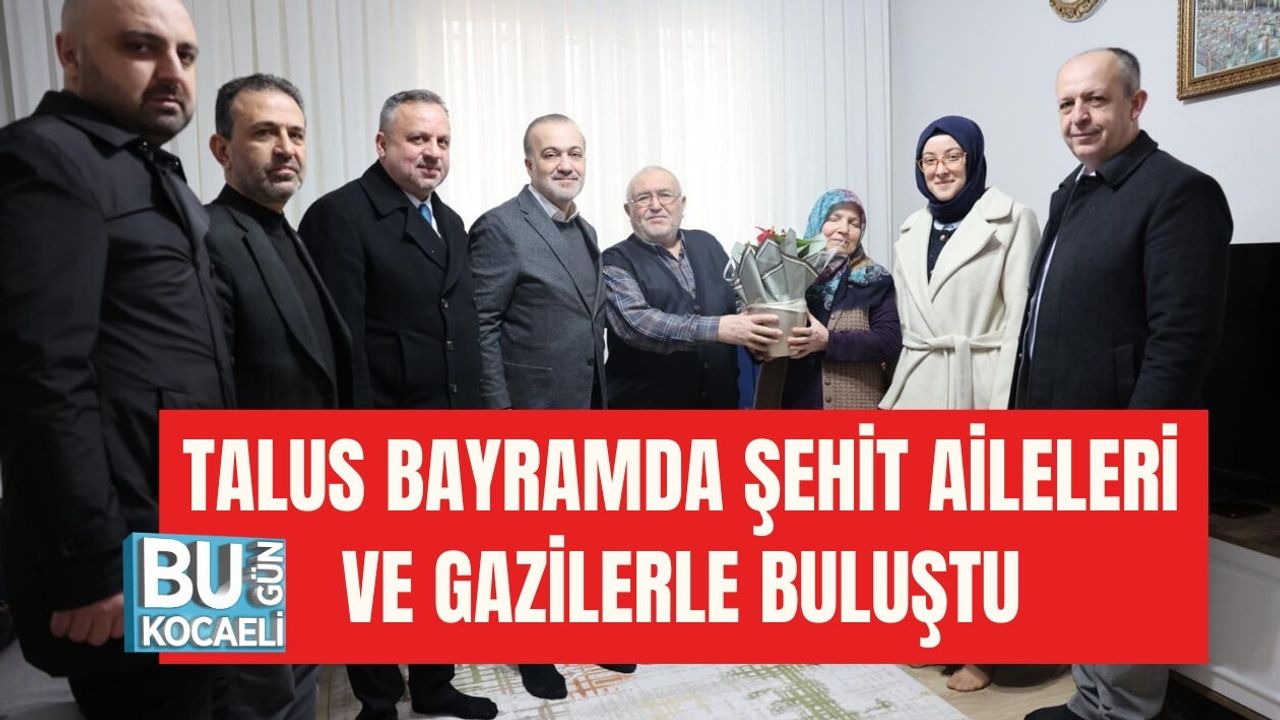 TALUS BAYRAMDA ŞEHİT AİLELERİ VE GAZİLERLE BULUŞTU