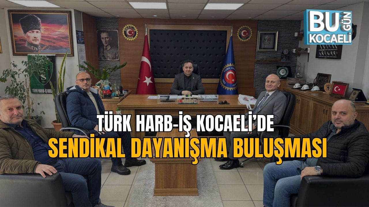 TÜRK HARB-İŞ KOCAELİ’DE SENDİKAL DAYANIŞMA BULUŞMASI