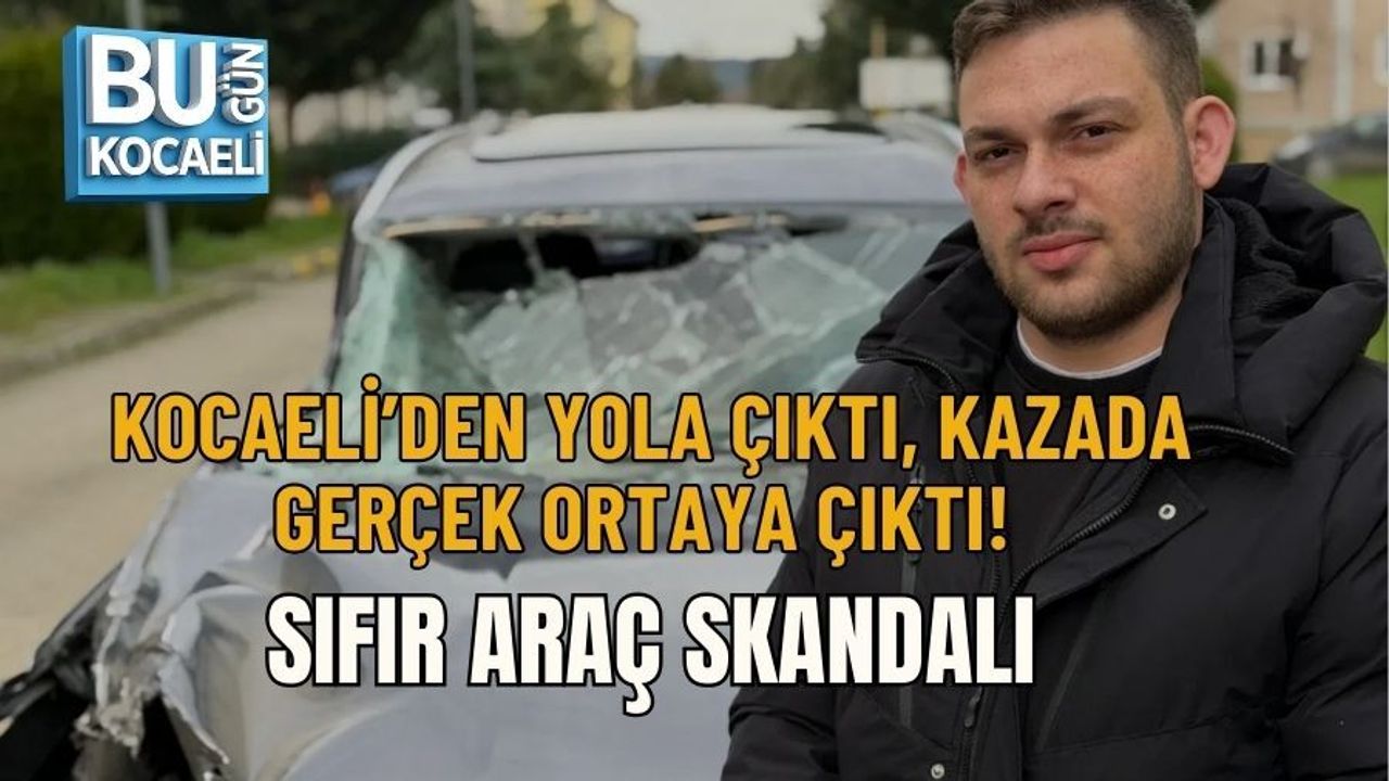 KOCAELİ’DEN YOLA ÇIKTI, KAZADA GERÇEK ORTAYA ÇIKTI: SIFIR ARAÇ SKANDALI