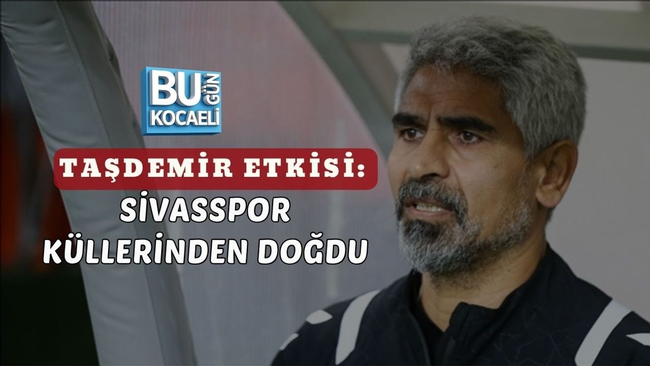 TAŞDEMİR ETKİSİ: SİVASSPOR KÜLLERİNDEN DOĞDU