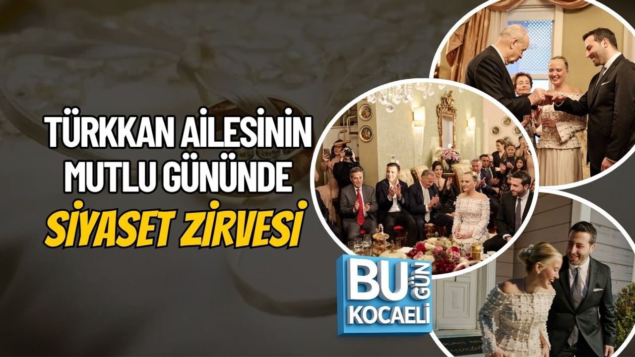 TÜRKKAN AİLESİNİN MUTLU GÜNÜNDE SİYASET ZİRVESİ
